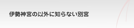 伊勢神宮の以外に知らない別宮